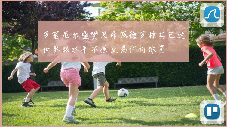 罗塞尼尔盛赞若昂佩德罗称其已达世界级水平不愿交易任何球员